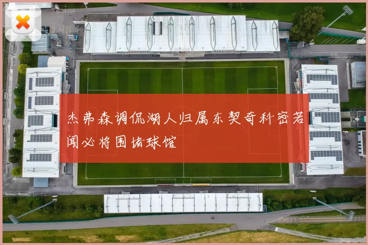 杰弗森调侃湖人归属东契奇科密若闻必将围堵球馆